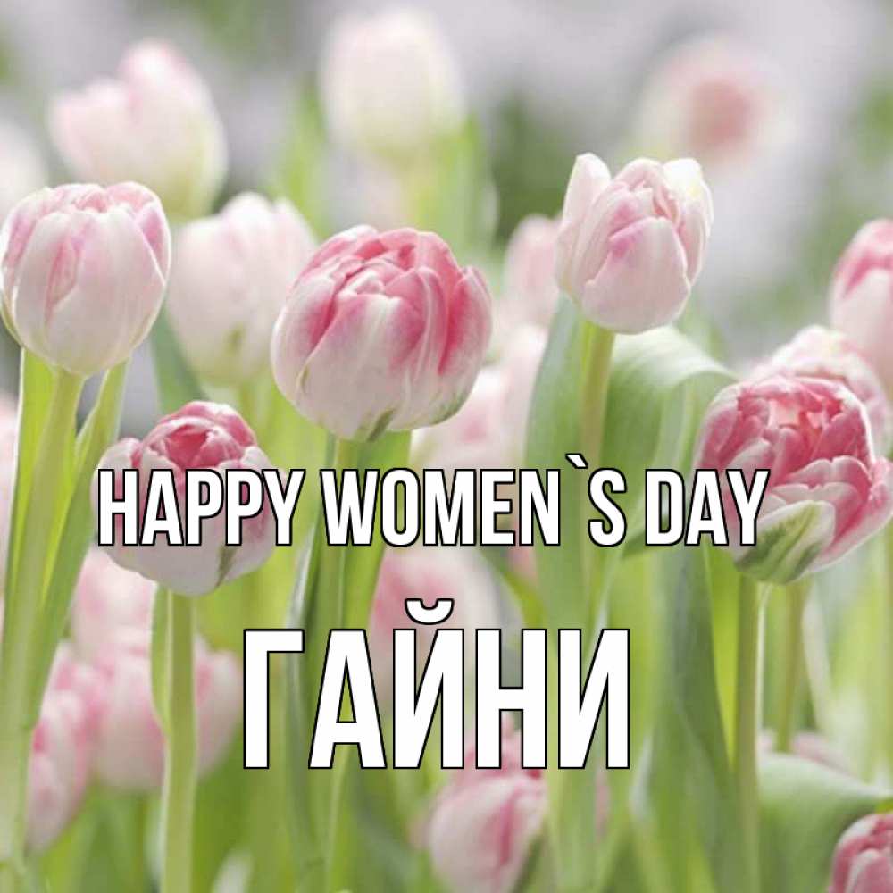 Greetings card с именем, ГАЙНИ happy women`s day цветы Greetings with text for free download 